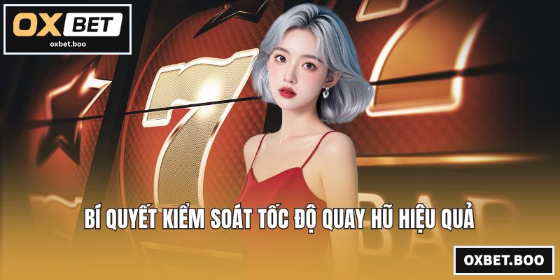 Chơi Có Trách Nhiệm OXBET - Phương Pháp Cá Cược An Toàn Bí quyết kiểm soát tốc độ quay hũ hiệu quả