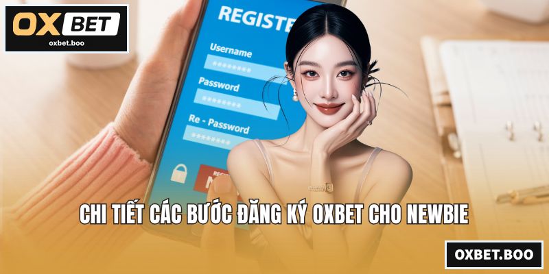 Đăng Ký OXBET - Hướng Dẫn Và Quyền Lợi Không Nên Bỏ Lỡ Chi tiết các bước đăng ký OXBET cho newbie