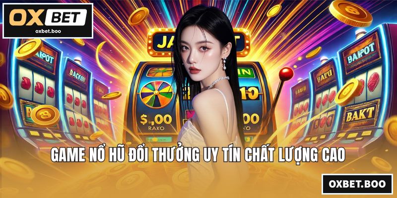 Nổ Hũ Đổi Thưởng - Thiên Đường Giải Trí Đỉnh Cao Nhất Năm Game nổ hũ đổi thưởng uy tín chất lượng cao