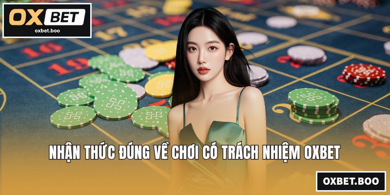 Chơi Có Trách Nhiệm OXBET - Phương Pháp Cá Cược An Toàn Nhận thức đúng về chơi có trách nhiệm OXBET