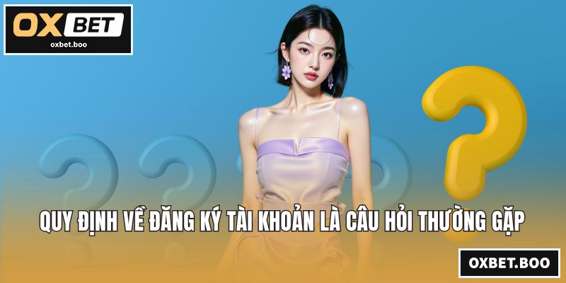 OXBET | Nhà Cái OXBET - Link Vào OXBET.COM Chính Thức 2026 Quy định về đăng ký tài khoản là câu hỏi thường gặp