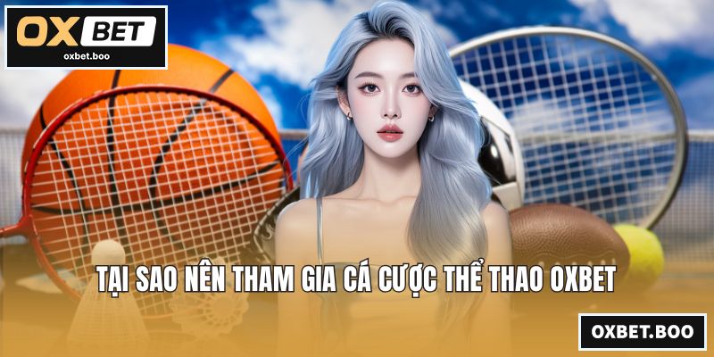 Tại sao nên tham gia cá cược thể thao OXBET
