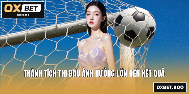 Thành tích thi đấu ảnh hưởng lớn đến kết quả