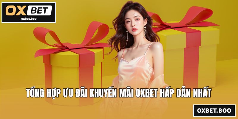 Tổng hợp ưu đãi khuyến mãi OXBET hấp dẫn nhất