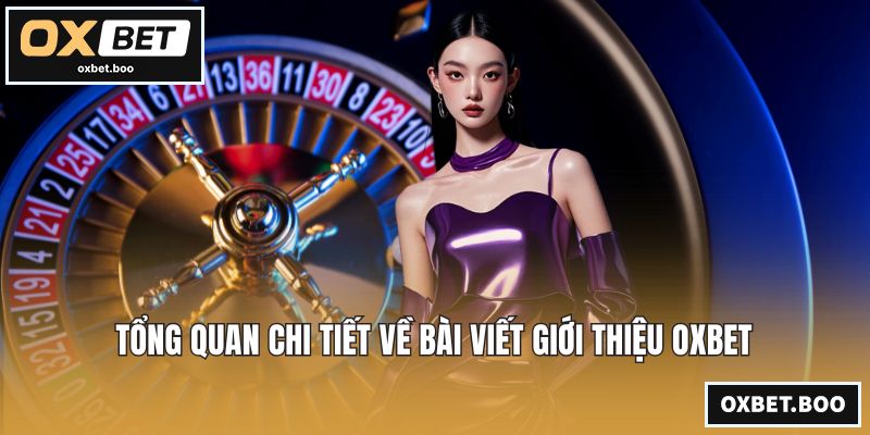 Tổng quan chi tiết về bài viết giới thiệu OXBET