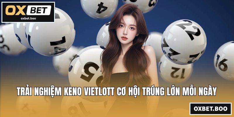 Trải nghiệm keno vietlott cơ hội trúng lớn mỗi ngày