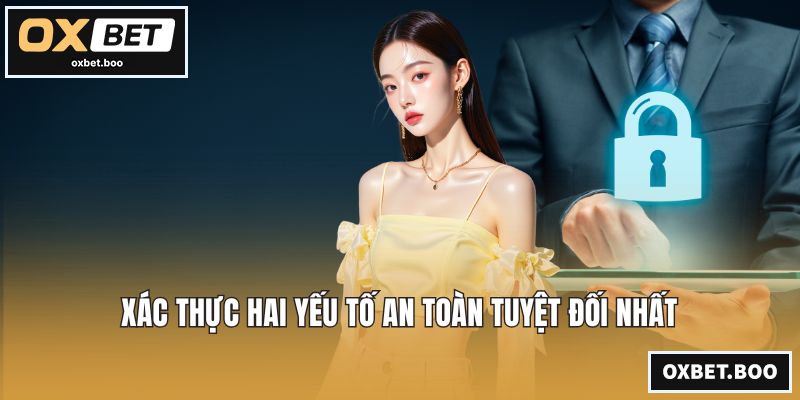 Chính Sách Bảo Mật OXBET - An Tâm Trải Nghiệm Cược Xác thực hai yếu tố an toàn tuyệt đối nhất